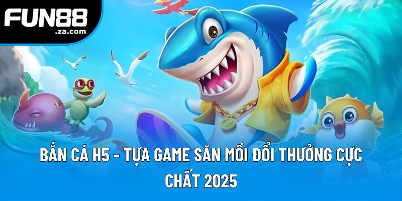 Bắn Cá H5 - Game Online Đổi Điểm Săn Thưởng, Nhận Quà Mỗi Ngày 1 Bắn Cá H5 - Tựa Game Săn Mồi Đổi Thưởng Cực Chất 2025