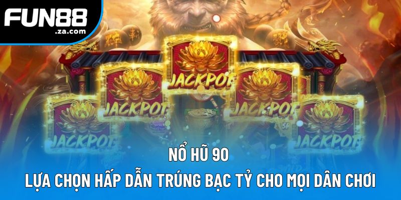 Nổ Hũ 90 | Kho Game Nổ Hũ Tỷ Lệ Thắng Hấp Dẫn 98,8% 1 Nổ Hũ 90 | Lựa Chọn Hấp Dẫn Trúng Bạc Tỷ Cho Mọi Dân Chơi